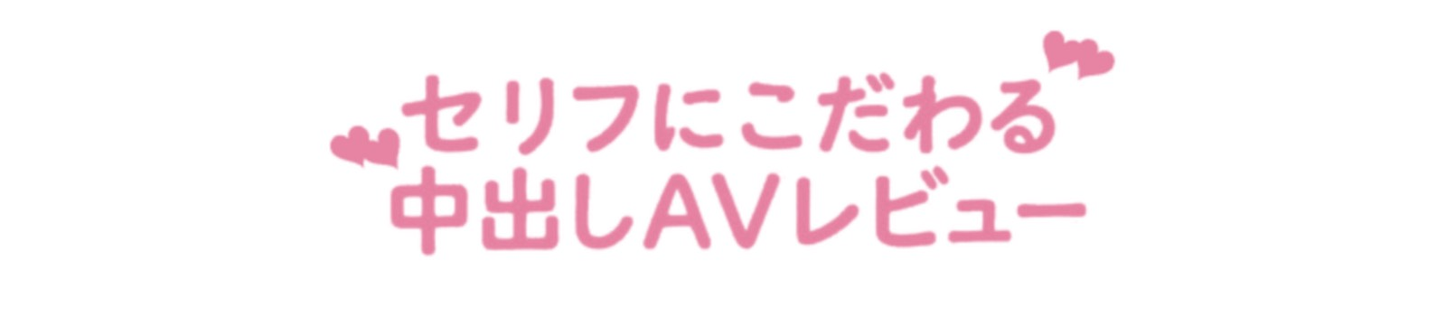 セリフにこだわる中出しAVレビュー